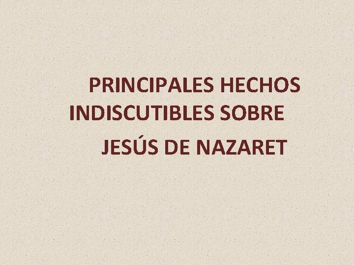 PRINCIPALES HECHOS INDISCUTIBLES SOBRE JESÚS DE NAZARET 