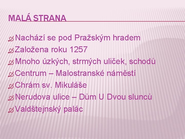 MALÁ STRANA Nachází se pod Pražským hradem Založena roku 1257 Mnoho úzkých, strmých uliček,