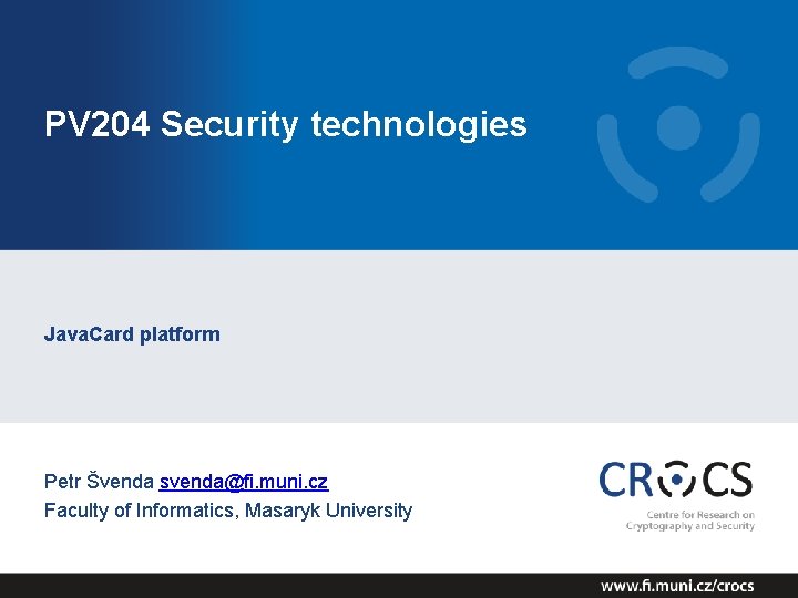 PV 204 Security technologies Java. Card platform Petr Švenda svenda@fi. muni. cz Faculty of