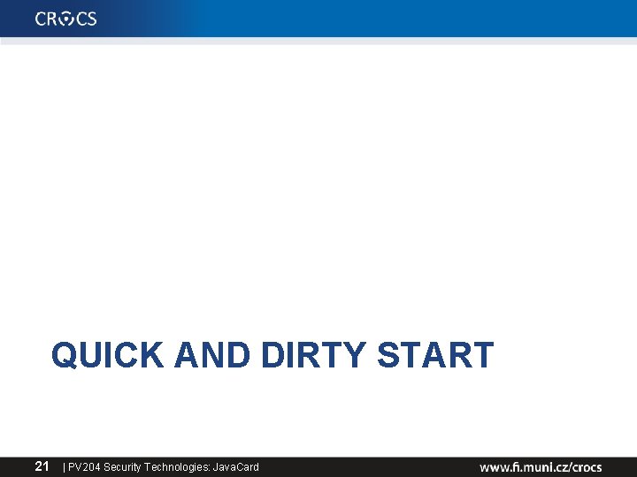 QUICK AND DIRTY START 21 | PV 204 Security Technologies: Java. Card 