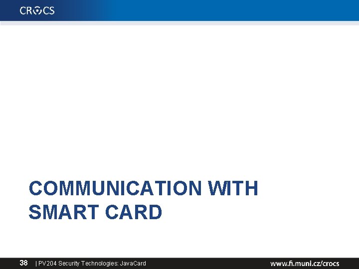 COMMUNICATION WITH SMART CARD 38 | PV 204 Security Technologies: Java. Card 