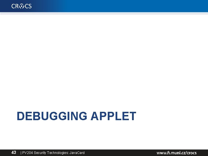 DEBUGGING APPLET 43 | PV 204 Security Technologies: Java. Card 