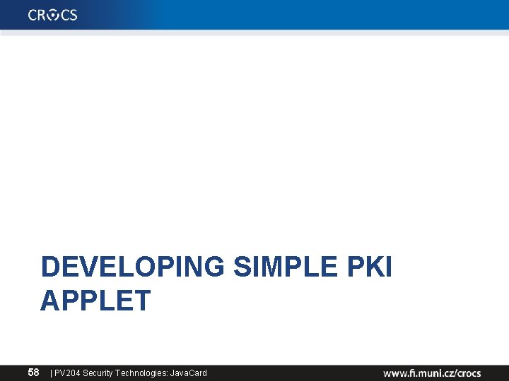 DEVELOPING SIMPLE PKI APPLET 58 | PV 204 Security Technologies: Java. Card 