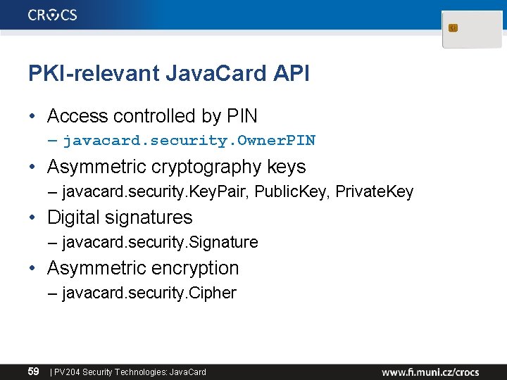 PKI-relevant Java. Card API • Access controlled by PIN – javacard. security. Owner. PIN