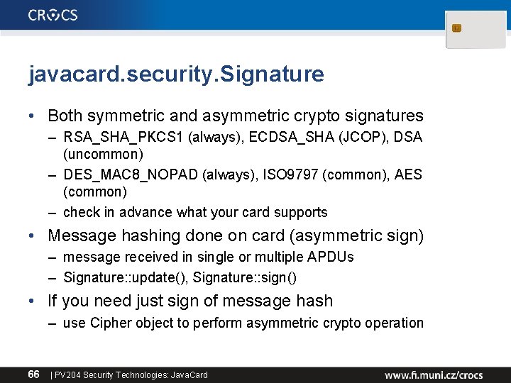 javacard. security. Signature • Both symmetric and asymmetric crypto signatures – RSA_SHA_PKCS 1 (always),