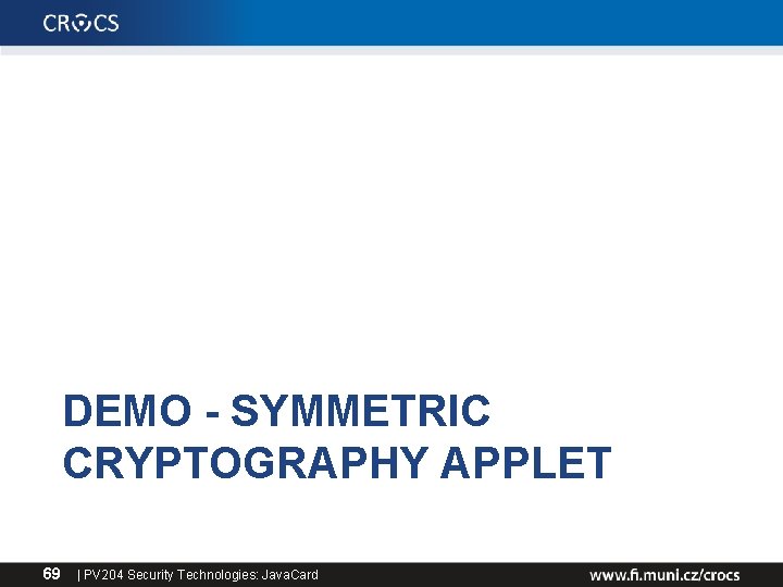 DEMO - SYMMETRIC CRYPTOGRAPHY APPLET 69 | PV 204 Security Technologies: Java. Card 