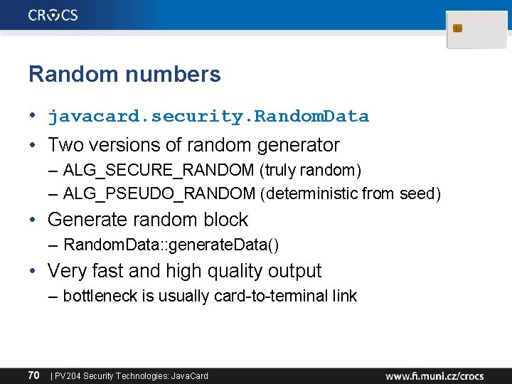 Random numbers • javacard. security. Random. Data • Two versions of random generator –