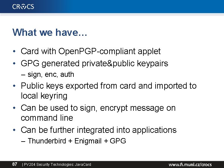 What we have… • Card with Open. PGP-compliant applet • GPG generated private&public keypairs