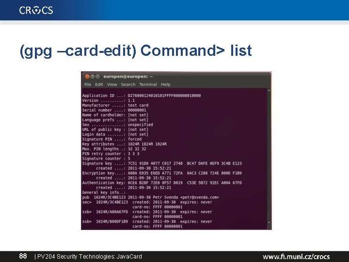 (gpg –card-edit) Command> list 88 | PV 204 Security Technologies: Java. Card 