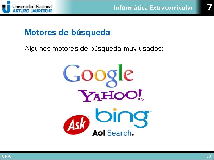 Informática Extracurricular 7 Motores de búsqueda Algunos motores de búsqueda muy usados: UNAJ 33
