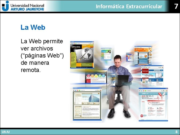 Informática Extracurricular 7 La Web permite ver archivos (“páginas Web”) de manera remota. UNAJ