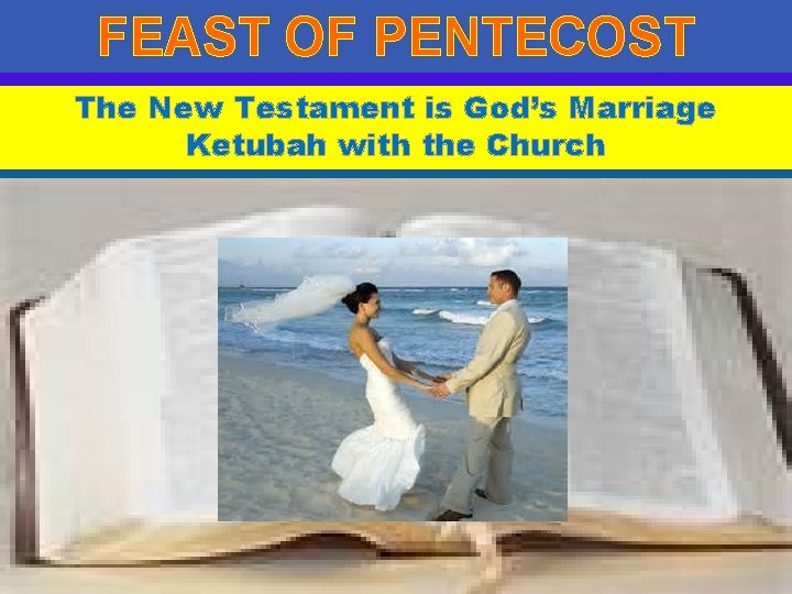 FEAST OF PENTECOST The New Testament is God’s Marriage Ketubah with the Church 