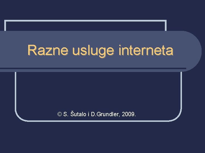 Razne usluge interneta © S. Šutalo i D. Grundler, 2009. 