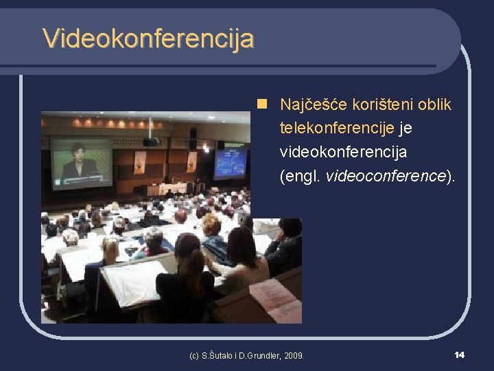Videokonferencija n Najčešće korišteni oblik telekonferencije je videokonferencija (engl. videoconference). (c) S. Šutalo i