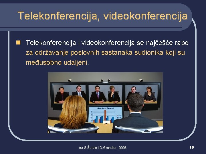 Telekonferencija, videokonferencija n Telekonferencija i videokonferencija se najčešće rabe za održavanje poslovnih sastanaka sudionika