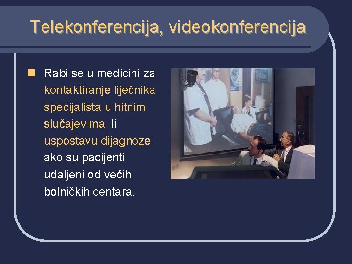 Telekonferencija, videokonferencija n Rabi se u medicini za kontaktiranje liječnika specijalista u hitnim slučajevima