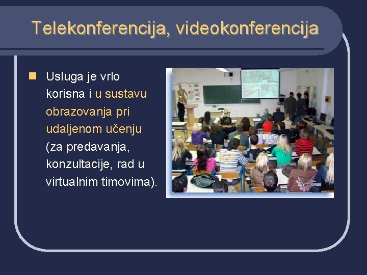 Telekonferencija, videokonferencija n Usluga je vrlo korisna i u sustavu obrazovanja pri udaljenom učenju