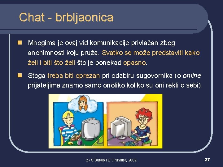 Chat - brbljaonica n Mnogima je ovaj vid komunikacije privlačan zbog anonimnosti koju pruža.