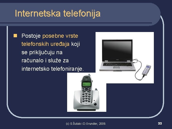 Internetska telefonija n Postoje posebne vrste telefonskih uređaja koji se priključuju na računalo i