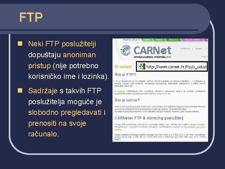 FTP n Neki FTP poslužitelji dopuštaju anoniman pristup (nije potrebno korisničko ime i lozinka).