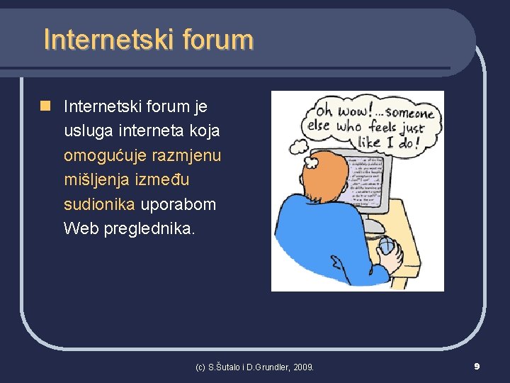 Internetski forum n Internetski forum je usluga interneta koja omogućuje razmjenu mišljenja između sudionika