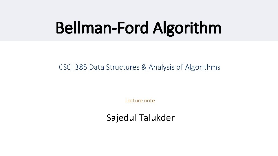 Bellman-Ford Algorithm CSCI 385 Data Structures & Analysis of Algorithms Lecture note Sajedul Talukder