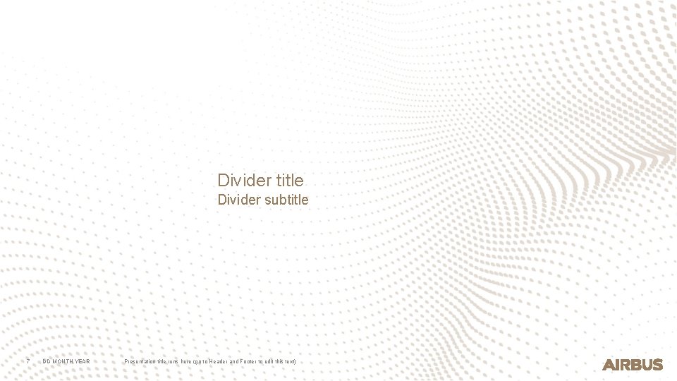 Divider title Divider subtitle 7 DD MONTH YEAR Presentation title runs here (go to
