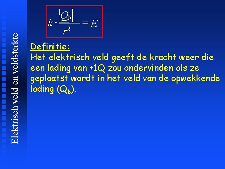 Elektrisch veld en veldsterkte Qb k× 2 r =E Definitie: Het elektrisch veld geeft