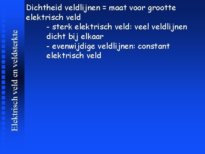 Elektrisch veld en veldsterkte Dichtheid veldlijnen = maat voor grootte elektrisch veld - sterk