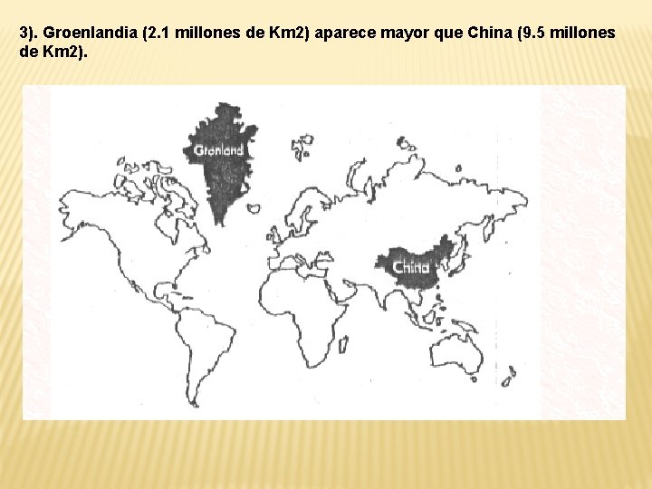 3). Groenlandia (2. 1 millones de Km 2) aparece mayor que China (9. 5