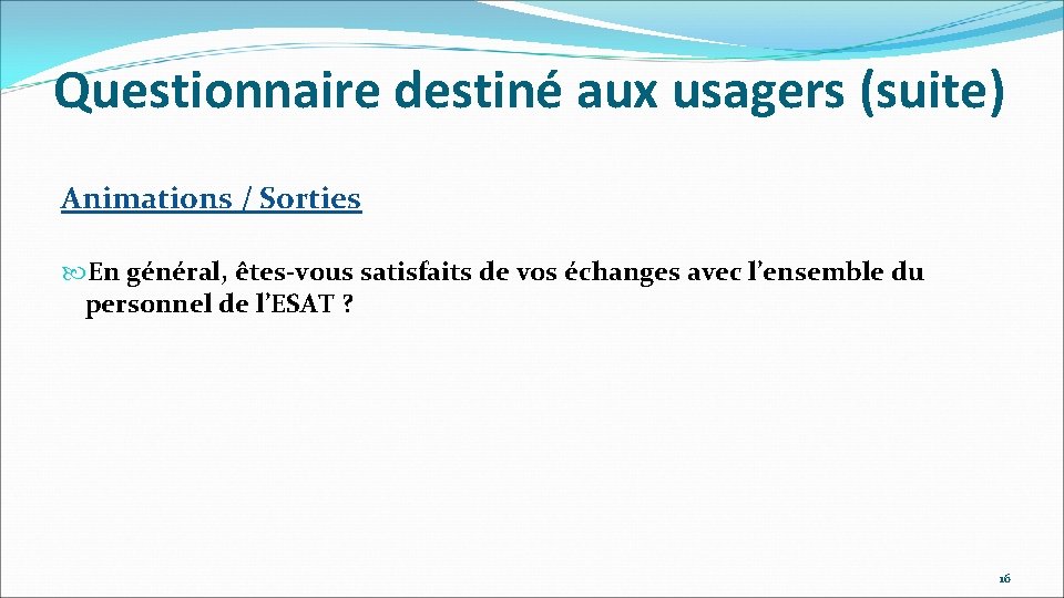 Questionnaire destiné aux usagers (suite) Animations / Sorties En général, êtes-vous satisfaits de vos