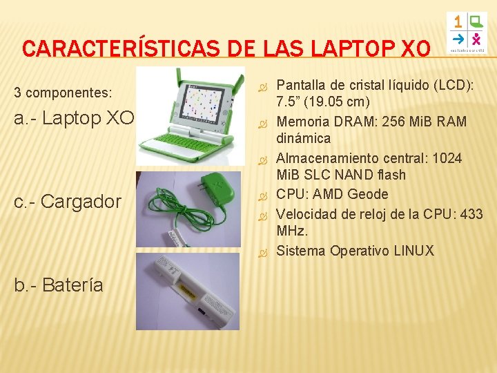 CARACTERÍSTICAS DE LAS LAPTOP XO 3 componentes: a. - Laptop XO c. - Cargador