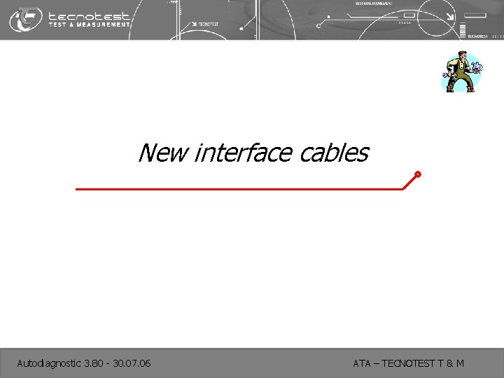 New interface cables Autodiagnostic 3. 80 - 30. 07. 06 ATA – TECNOTEST T