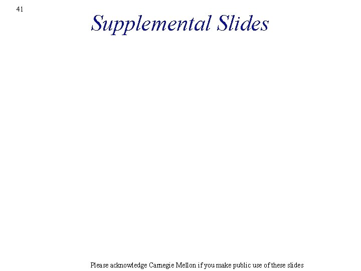 41 Supplemental Slides Please acknowledge Carnegie Mellon if you make public use of these