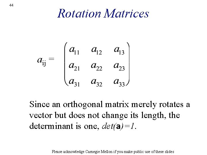 44 Rotation Matrices aij = Since an orthogonal matrix merely rotates a vector but