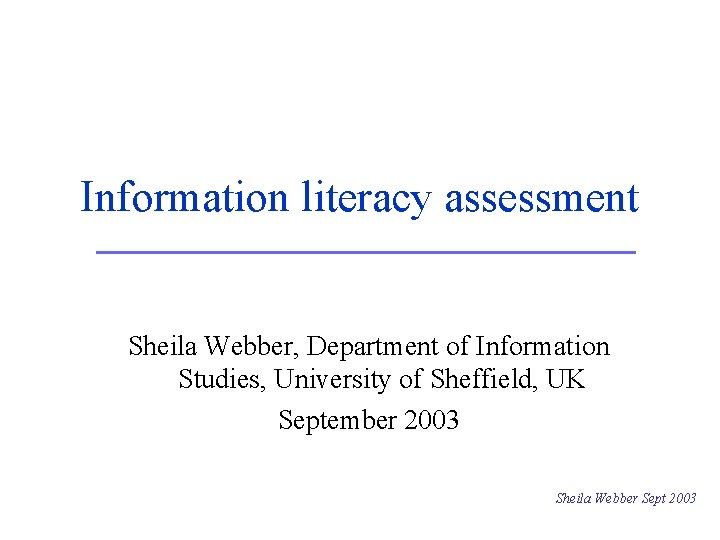 Information literacy assessment Sheila Webber, Department of Information Studies, University of Sheffield, UK September