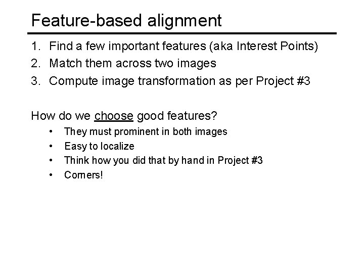 Feature-based alignment 1. Find a few important features (aka Interest Points) 2. Match them