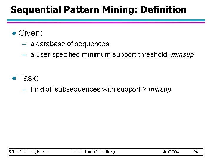 Sequential Pattern Mining: Definition l Given: – a database of sequences – a user-specified