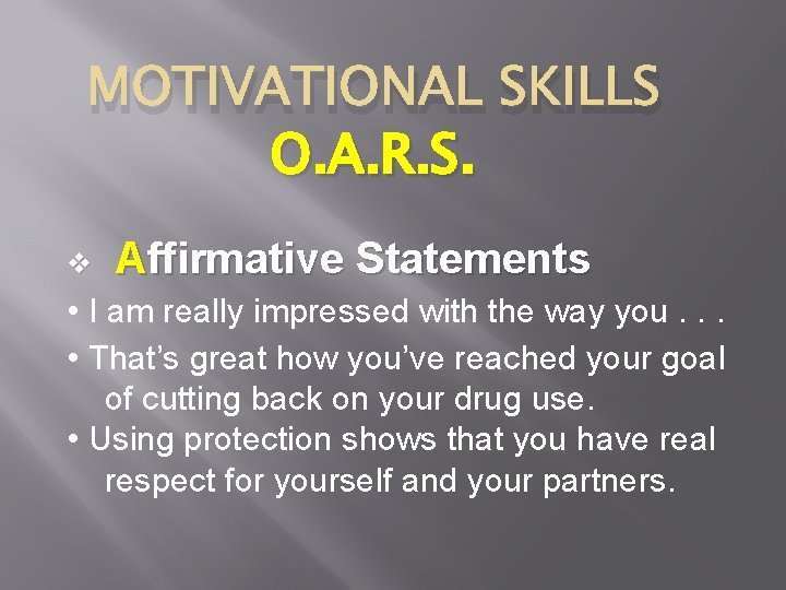 MOTIVATIONAL SKILLS O. A. R. S. v Affirmative Statements • I am really impressed