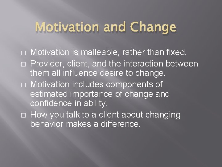 Motivation and Change � � Motivation is malleable, rather than fixed. Provider, client, and