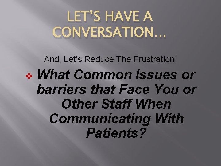 LET’S HAVE A CONVERSATION… And, Let’s Reduce The Frustration! v What Common Issues or