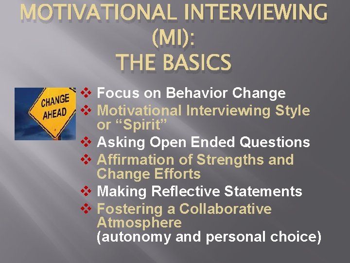 MOTIVATIONAL INTERVIEWING (MI): THE BASICS v Focus on Behavior Change v Motivational Interviewing Style