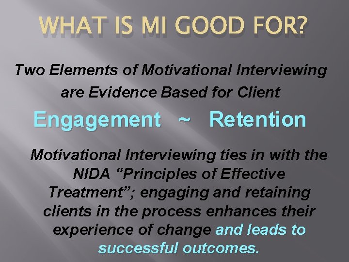 WHAT IS MI GOOD FOR? Two Elements of Motivational Interviewing are Evidence Based for