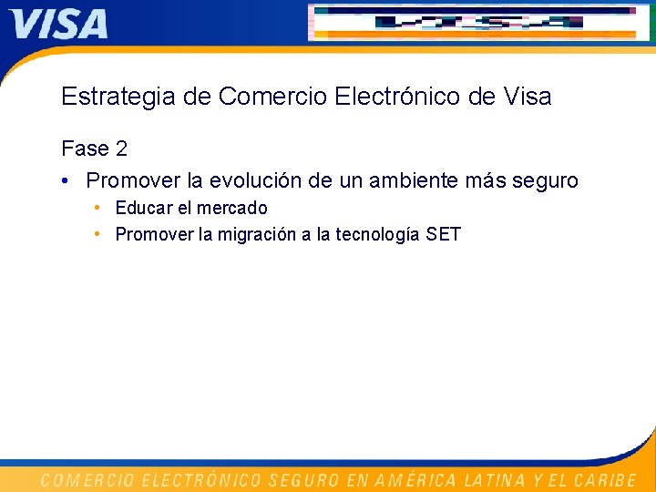 Estrategia de Comercio Electrónico de Visa Fase 2 • Promover la evolución de un