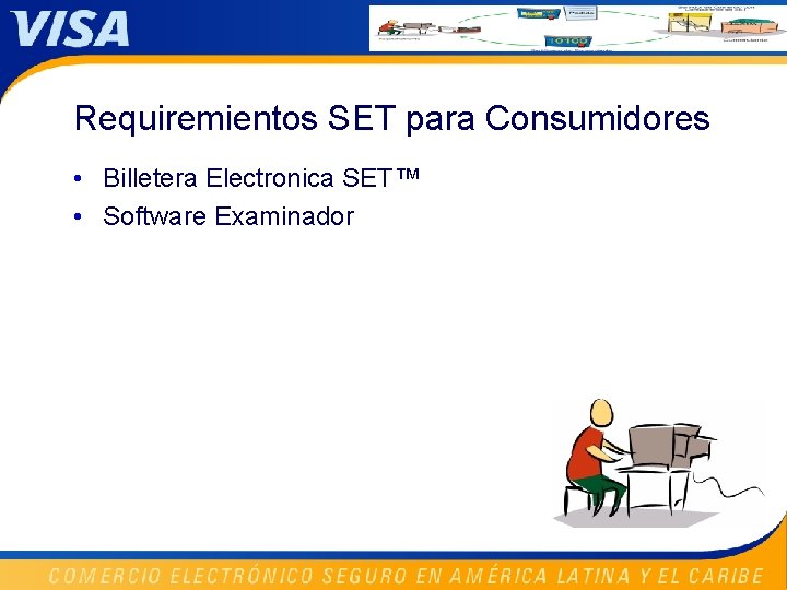 Requiremientos SET para Consumidores • Billetera Electronica SET™ • Software Examinador 