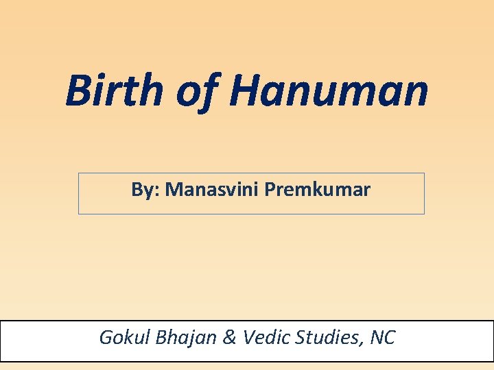 Birth of Hanuman By: Manasvini Premkumar Gokul Bhajan & Vedic Studies, NC 