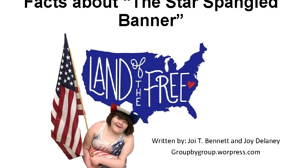 Facts about “The Star Spangled Banner” Written by: Joi T. Bennett and Joy Delaney