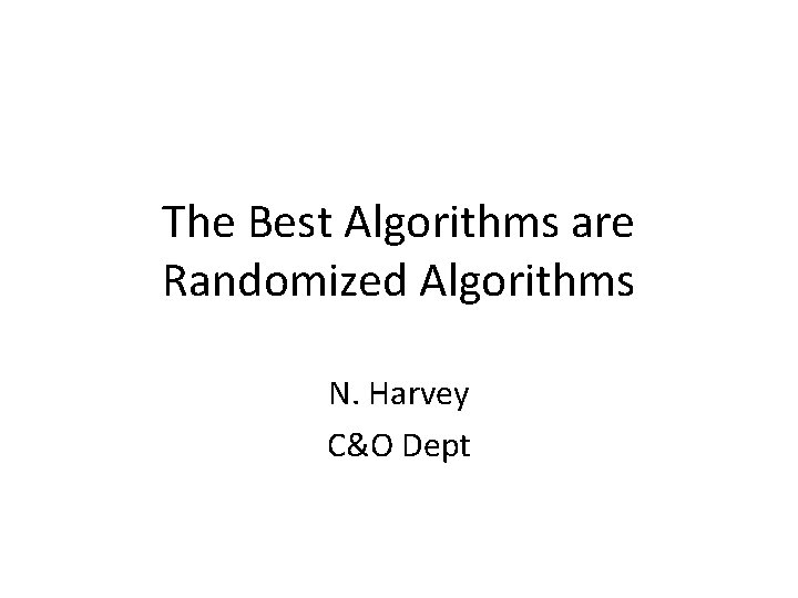 The Best Algorithms are Randomized Algorithms N. Harvey C&O Dept 