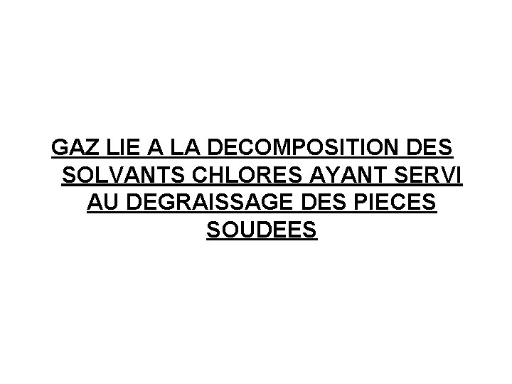 GAZ LIE A LA DECOMPOSITION DES SOLVANTS CHLORES AYANT SERVI AU DEGRAISSAGE DES PIECES