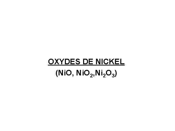 OXYDES DE NICKEL (Ni. O, Ni. O 2, Ni 2 O 3) 